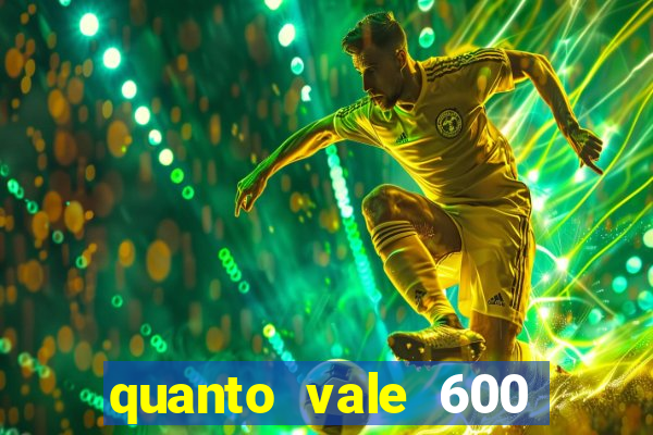 quanto vale 600 mil cruzeiros em reais